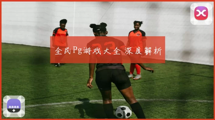 全民Pg游戏大全 深度解析