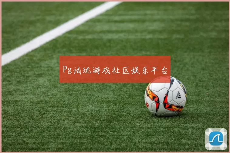Pg试玩游戏社区娱乐平台