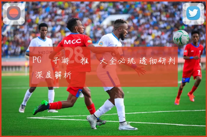 PG電子游戲推薦大全必玩 透彻研判 深度解析