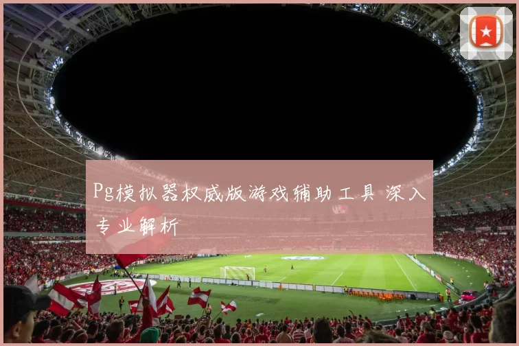 Pg模拟器权威版游戏辅助工具 深入专业解析